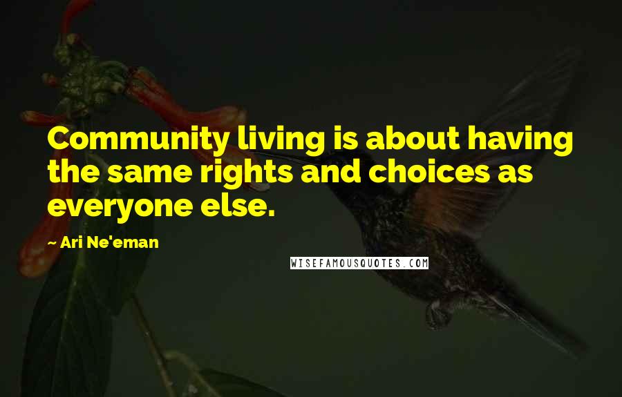 Ari Ne'eman Quotes: Community living is about having the same rights and choices as everyone else.