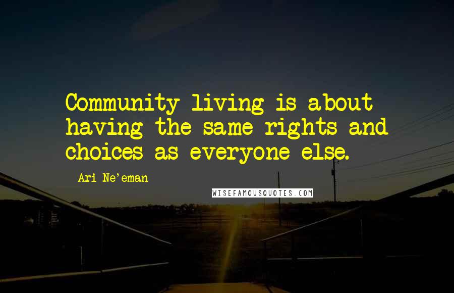 Ari Ne'eman Quotes: Community living is about having the same rights and choices as everyone else.