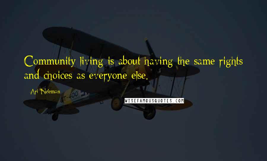 Ari Ne'eman Quotes: Community living is about having the same rights and choices as everyone else.