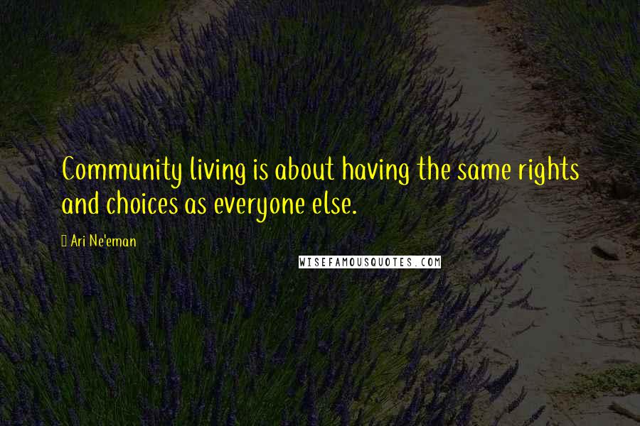 Ari Ne'eman Quotes: Community living is about having the same rights and choices as everyone else.