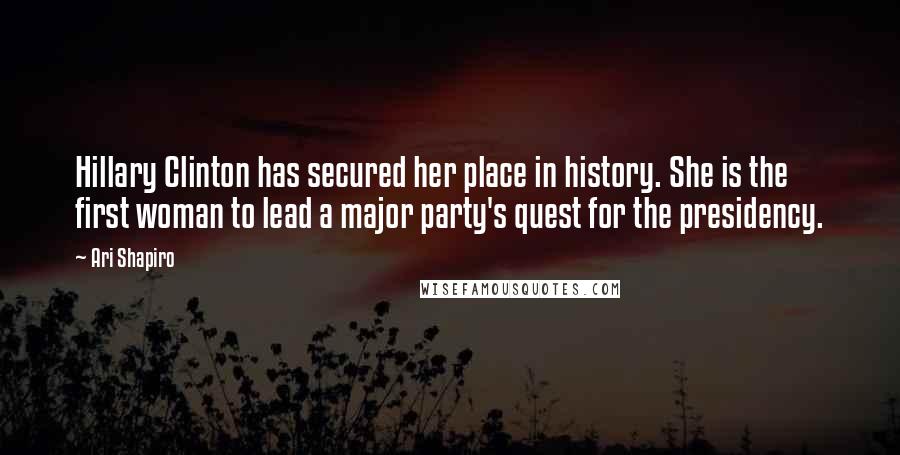 Ari Shapiro Quotes: Hillary Clinton has secured her place in history. She is the first woman to lead a major party's quest for the presidency.
