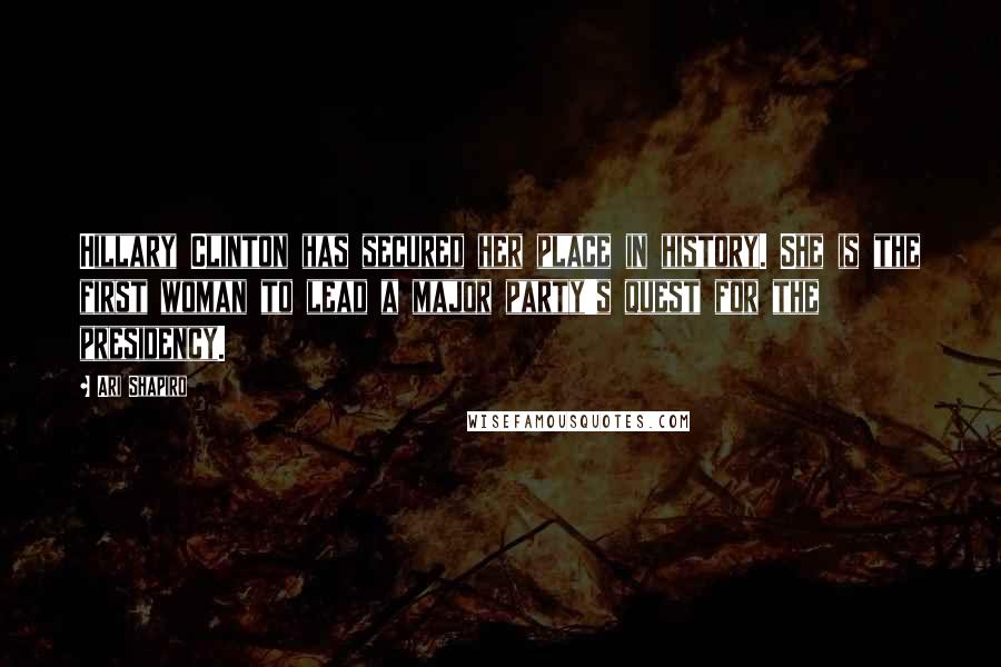 Ari Shapiro Quotes: Hillary Clinton has secured her place in history. She is the first woman to lead a major party's quest for the presidency.