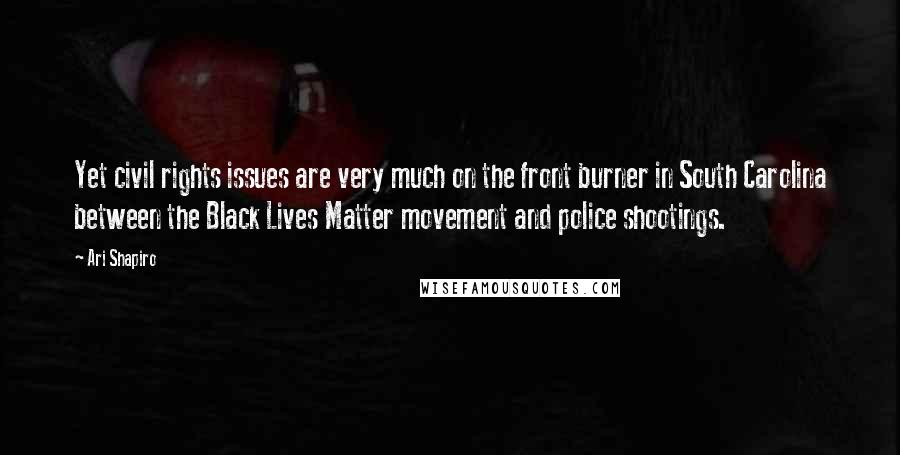 Ari Shapiro Quotes: Yet civil rights issues are very much on the front burner in South Carolina between the Black Lives Matter movement and police shootings.