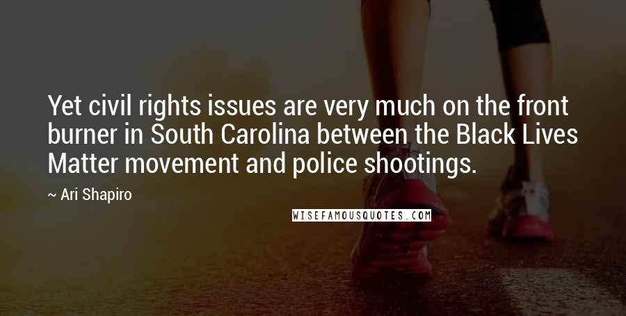 Ari Shapiro Quotes: Yet civil rights issues are very much on the front burner in South Carolina between the Black Lives Matter movement and police shootings.