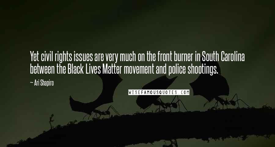 Ari Shapiro Quotes: Yet civil rights issues are very much on the front burner in South Carolina between the Black Lives Matter movement and police shootings.