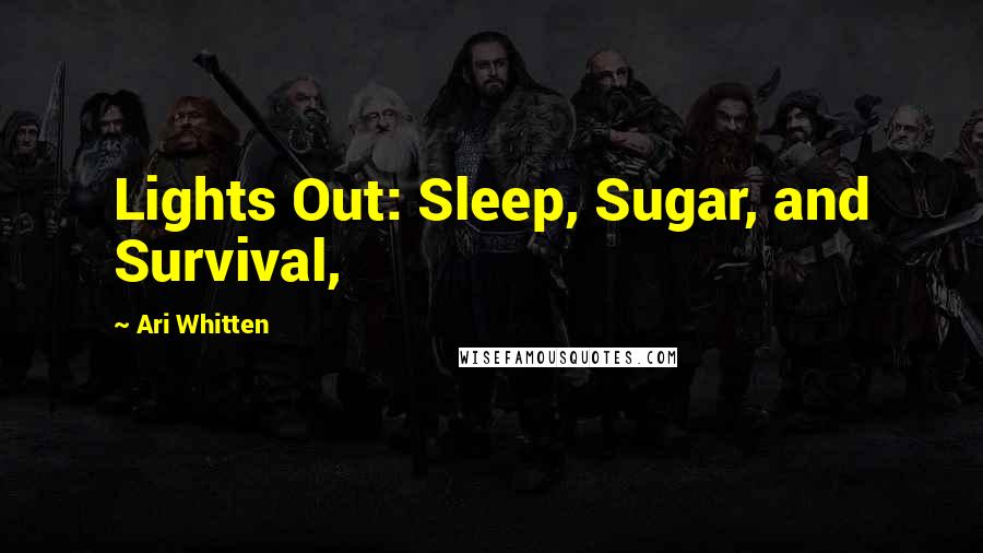 Ari Whitten Quotes: Lights Out: Sleep, Sugar, and Survival,