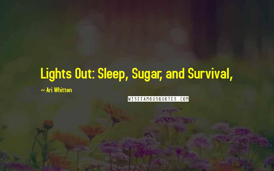 Ari Whitten Quotes: Lights Out: Sleep, Sugar, and Survival,