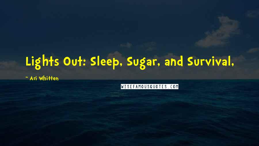 Ari Whitten Quotes: Lights Out: Sleep, Sugar, and Survival,