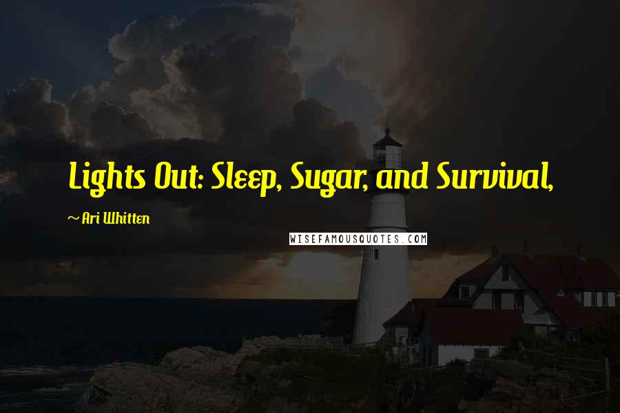 Ari Whitten Quotes: Lights Out: Sleep, Sugar, and Survival,