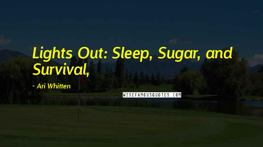 Ari Whitten Quotes: Lights Out: Sleep, Sugar, and Survival,