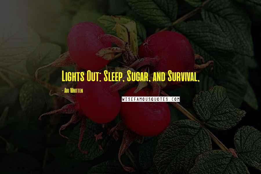 Ari Whitten Quotes: Lights Out: Sleep, Sugar, and Survival,