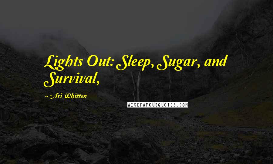 Ari Whitten Quotes: Lights Out: Sleep, Sugar, and Survival,