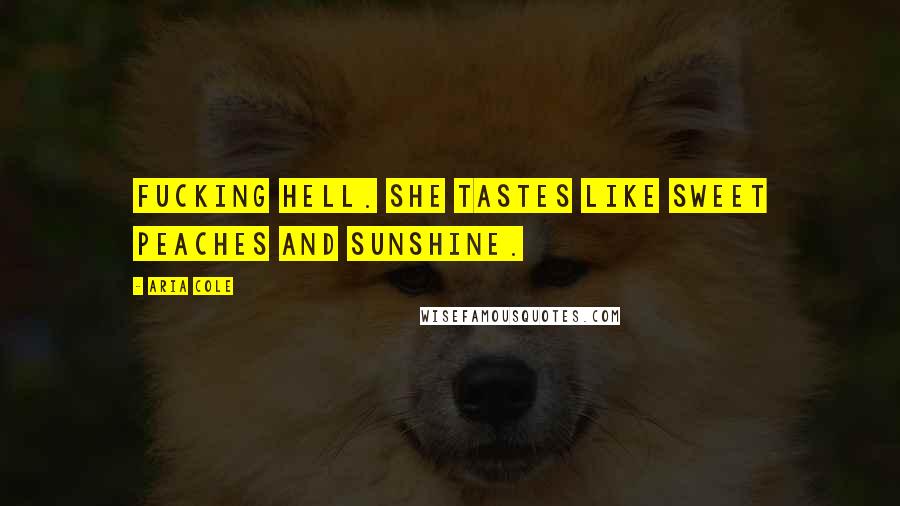 Aria Cole Quotes: Fucking hell. She tastes like sweet peaches and sunshine.