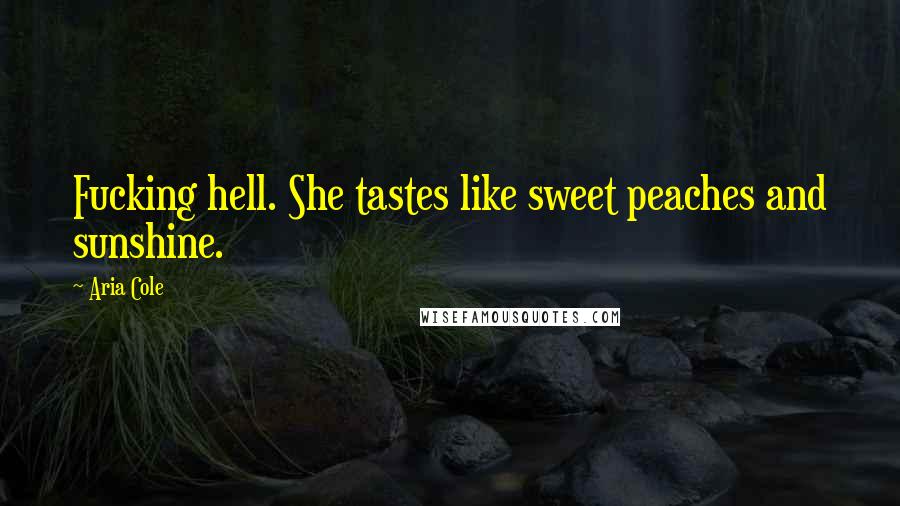 Aria Cole Quotes: Fucking hell. She tastes like sweet peaches and sunshine.
