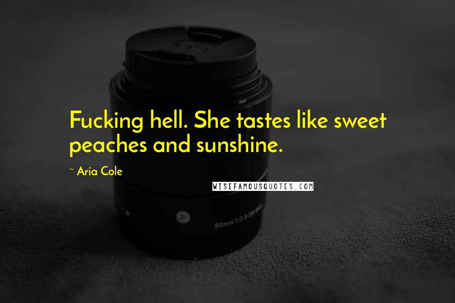 Aria Cole Quotes: Fucking hell. She tastes like sweet peaches and sunshine.