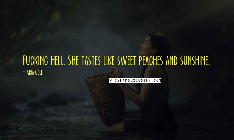 Aria Cole Quotes: Fucking hell. She tastes like sweet peaches and sunshine.