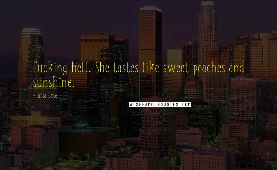 Aria Cole Quotes: Fucking hell. She tastes like sweet peaches and sunshine.