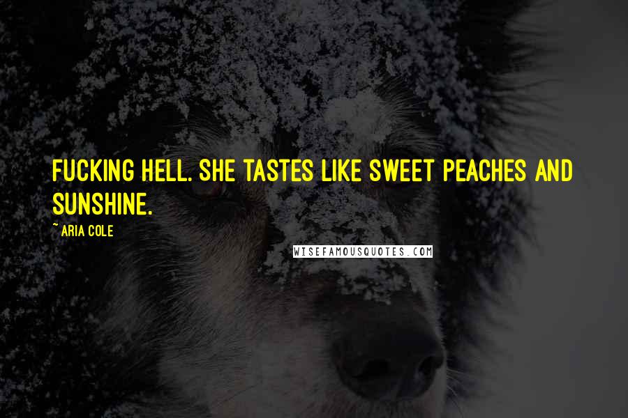 Aria Cole Quotes: Fucking hell. She tastes like sweet peaches and sunshine.