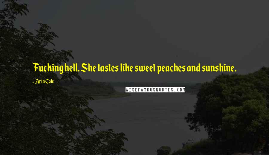 Aria Cole Quotes: Fucking hell. She tastes like sweet peaches and sunshine.