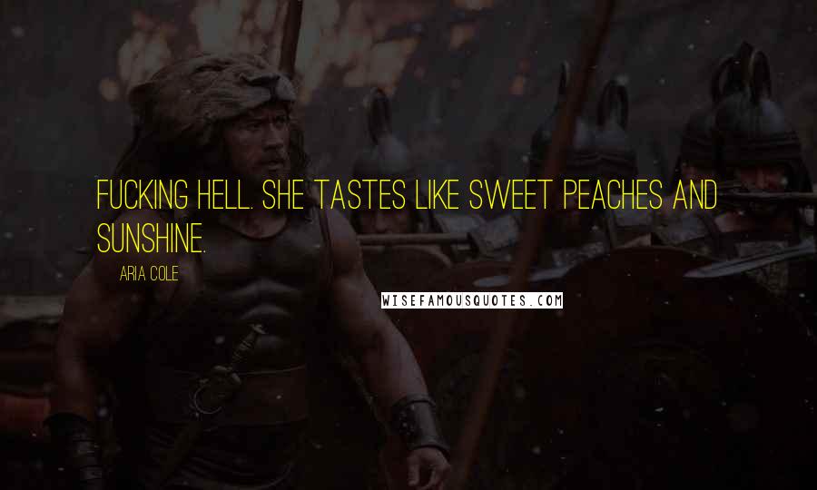 Aria Cole Quotes: Fucking hell. She tastes like sweet peaches and sunshine.