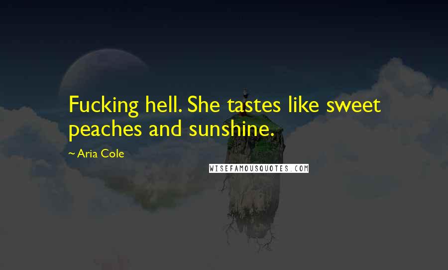 Aria Cole Quotes: Fucking hell. She tastes like sweet peaches and sunshine.