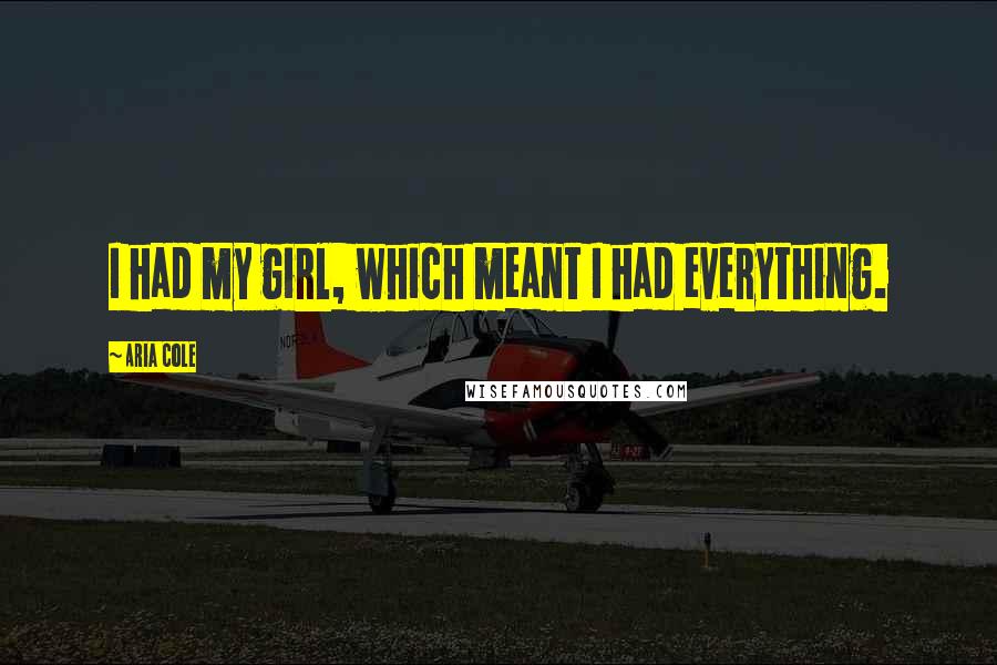 Aria Cole Quotes: I had my girl, which meant I had everything.