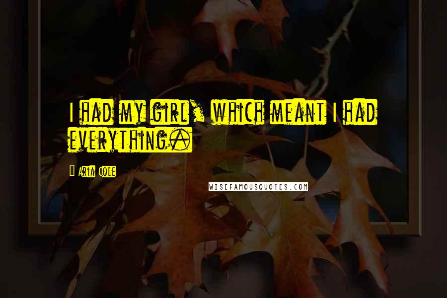 Aria Cole Quotes: I had my girl, which meant I had everything.