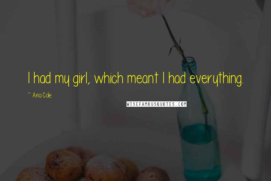 Aria Cole Quotes: I had my girl, which meant I had everything.