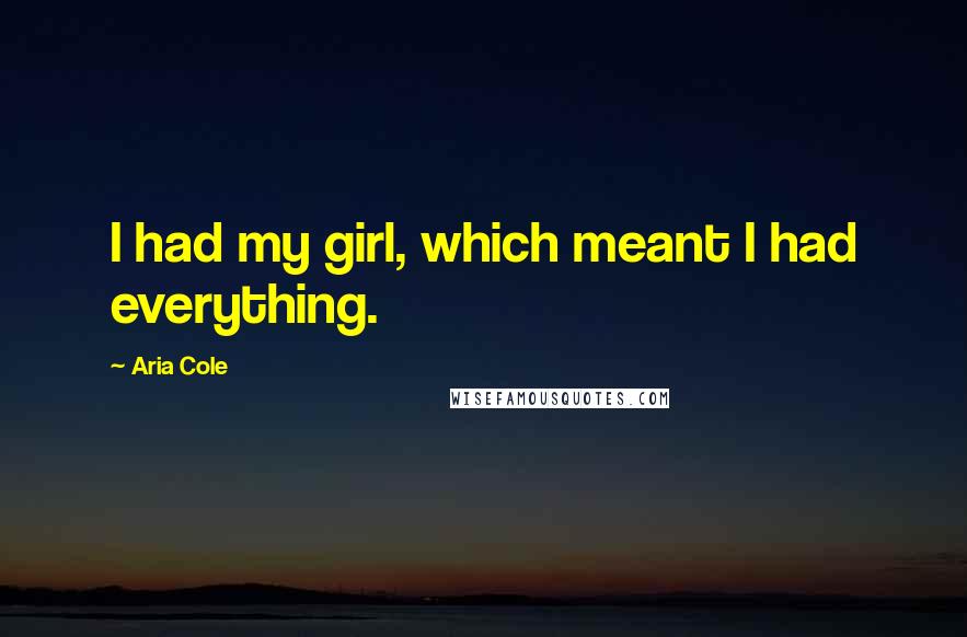 Aria Cole Quotes: I had my girl, which meant I had everything.