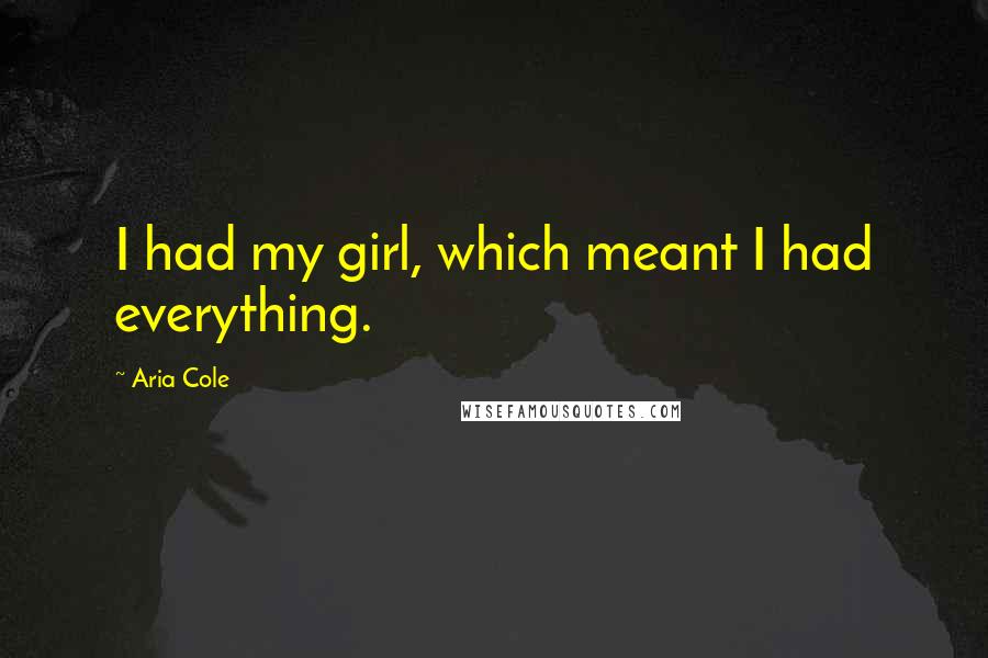 Aria Cole Quotes: I had my girl, which meant I had everything.