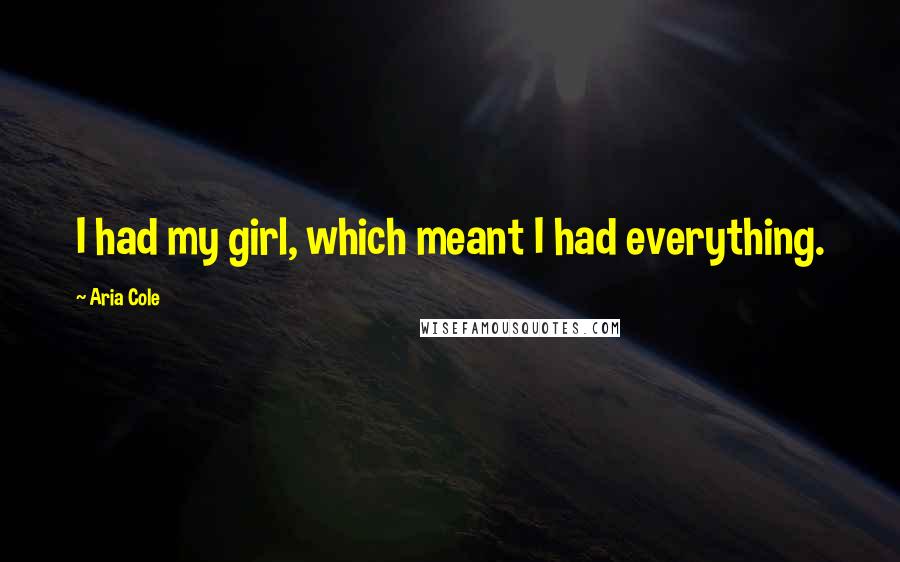 Aria Cole Quotes: I had my girl, which meant I had everything.