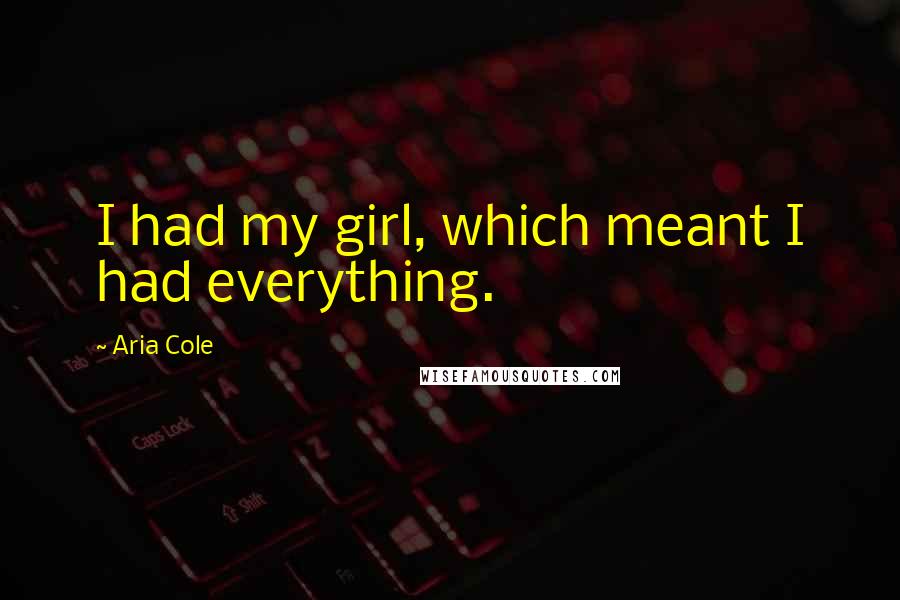 Aria Cole Quotes: I had my girl, which meant I had everything.