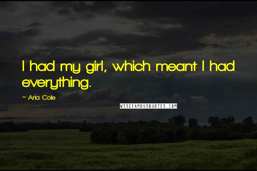 Aria Cole Quotes: I had my girl, which meant I had everything.