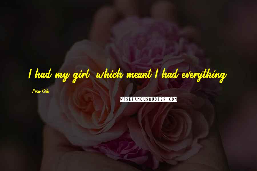 Aria Cole Quotes: I had my girl, which meant I had everything.