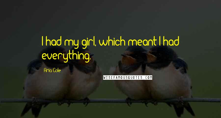 Aria Cole Quotes: I had my girl, which meant I had everything.