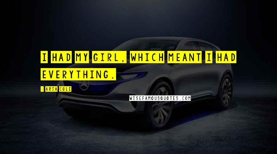 Aria Cole Quotes: I had my girl, which meant I had everything.
