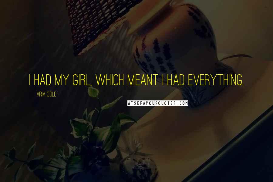Aria Cole Quotes: I had my girl, which meant I had everything.