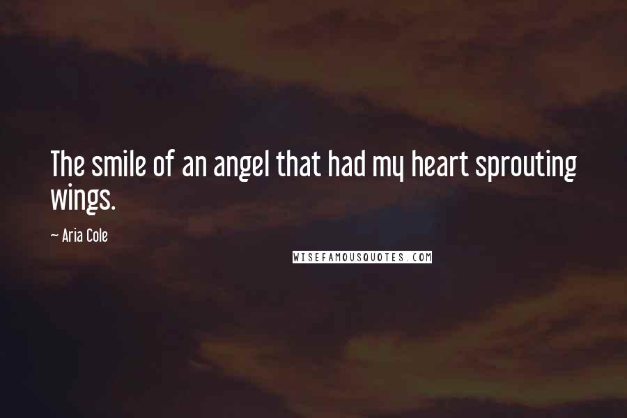Aria Cole Quotes: The smile of an angel that had my heart sprouting wings.