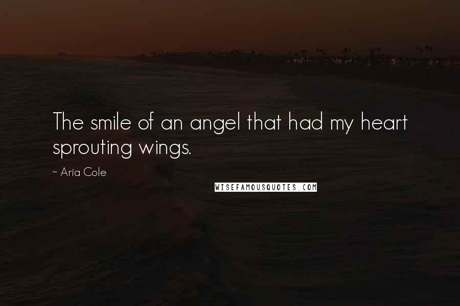 Aria Cole Quotes: The smile of an angel that had my heart sprouting wings.