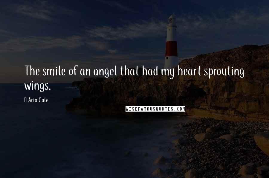 Aria Cole Quotes: The smile of an angel that had my heart sprouting wings.