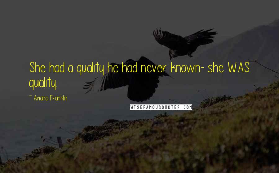 Ariana Franklin Quotes: She had a quality he had never known- she WAS quality.