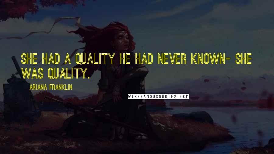 Ariana Franklin Quotes: She had a quality he had never known- she WAS quality.