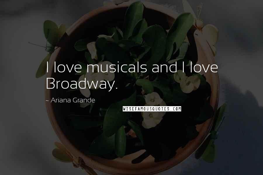 Ariana Grande Quotes: I love musicals and I love Broadway.