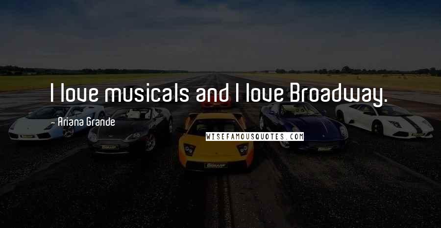 Ariana Grande Quotes: I love musicals and I love Broadway.