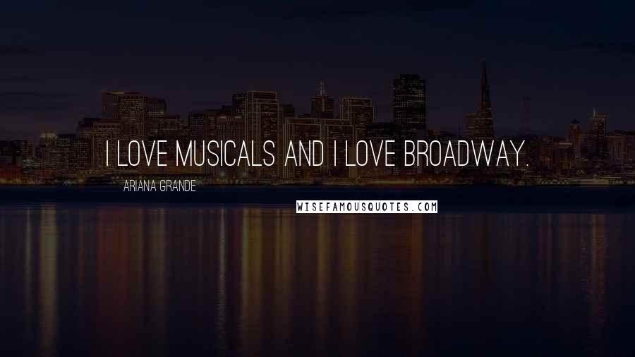 Ariana Grande Quotes: I love musicals and I love Broadway.