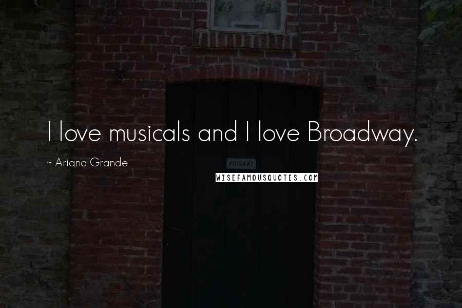 Ariana Grande Quotes: I love musicals and I love Broadway.