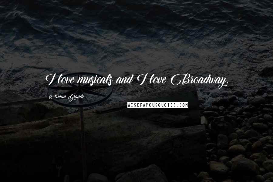 Ariana Grande Quotes: I love musicals and I love Broadway.