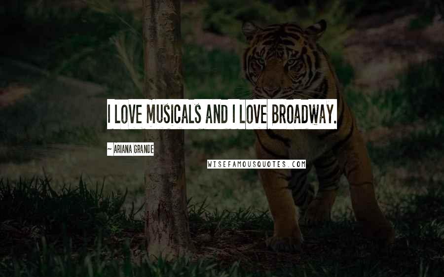 Ariana Grande Quotes: I love musicals and I love Broadway.