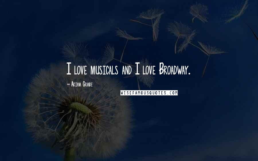 Ariana Grande Quotes: I love musicals and I love Broadway.