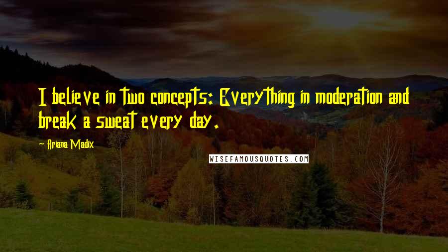 Ariana Madix Quotes: I believe in two concepts: Everything in moderation and break a sweat every day.